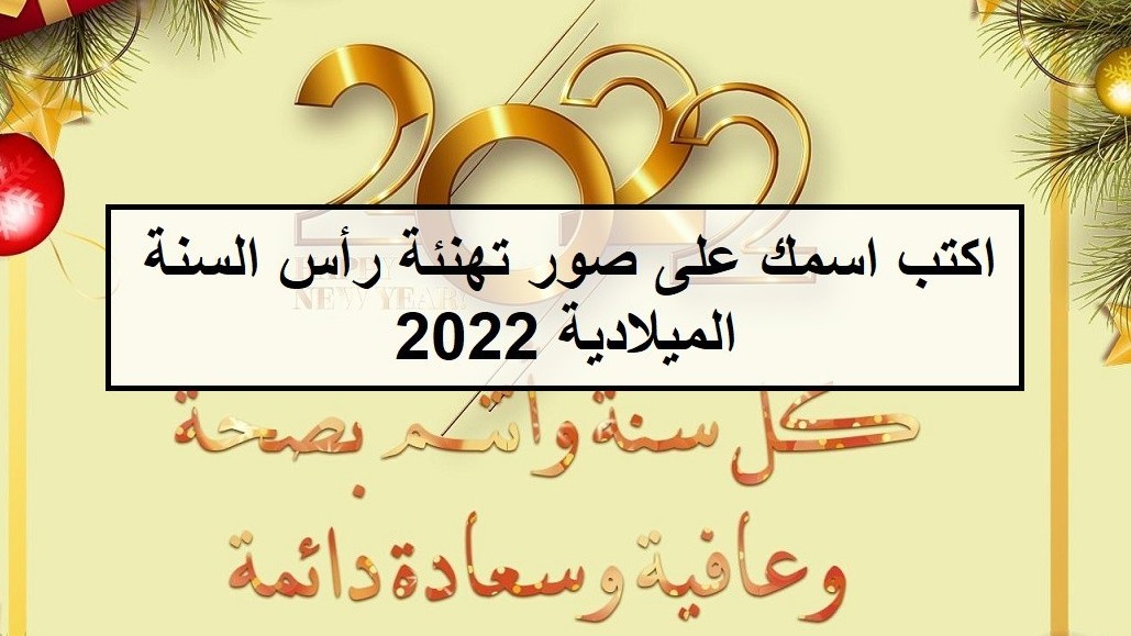“سنة سعيدة” رسائل وصور تهنئة بمناسبة رأس السنة الميلادية 2022 HAPPY NEW YEAR